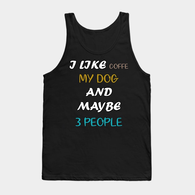 I LIKE COFFEE MY DOG & MAYBE 3 PEOPLE COFFEE LOVERS QUOTE Tank Top by GoodArt